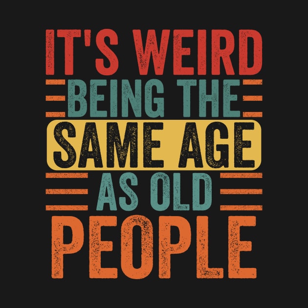 It's Weird Being The Same Age As Old People Retro Funny by AnKa Art