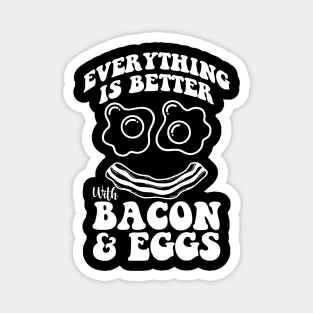 Everything is better with bacon and eggs Magnet