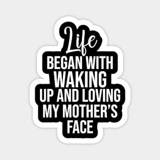 Life began with waking up and loving my mother's face Magnet