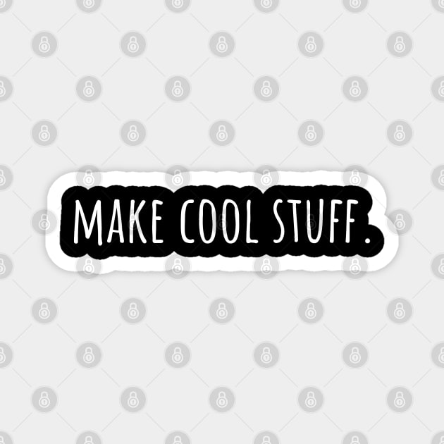 Make Cool Stuff - Maker, Artist, Designer, Musician, Writer Magnet by Huhnerdieb Apparel