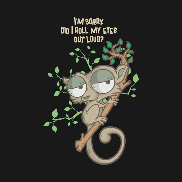 Im Sorry Did I Roll My Eyes Out Loud TShirt Humor Slow Loris by TellingTales