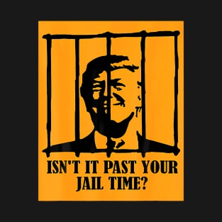 Isn't It Past Your Jail Time Us Trump Americans T-Shirt