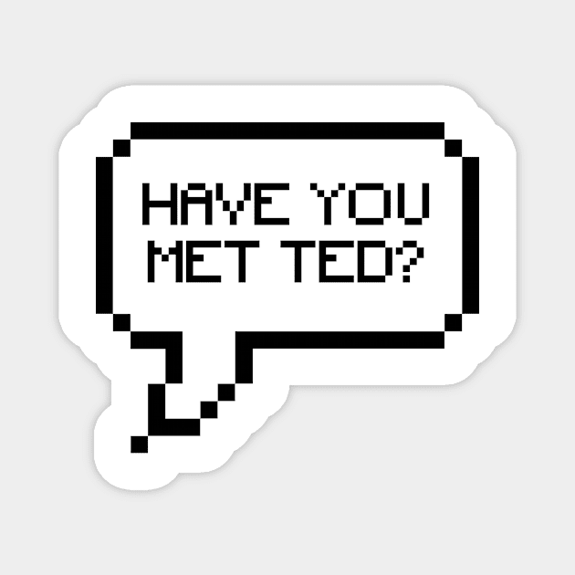 HAVE YOU MET TED? Magnet by We Love Gifts