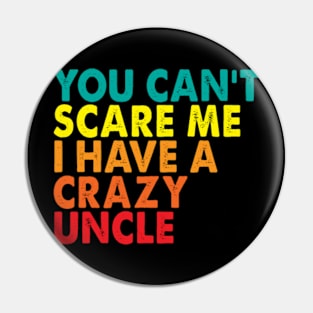 You Can't Scare Me I Have A Crazy Uncle Pin