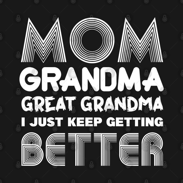 Mom Grandma Great Grandma I Just Keep Getting Better by MBRK-Store