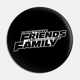 I DON'T HAVE FRIENDS I GOT FAMILY Pin