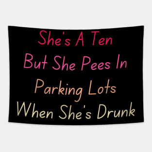 She's A Ten But She Pees In Parking Lots When She's Drunk Tapestry