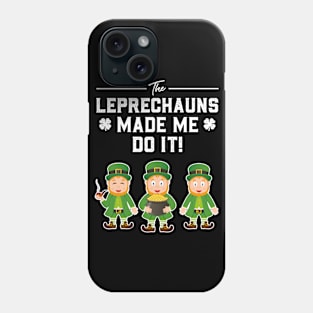 The Leprechauns Made Me Do It St Patricks Day Phone Case