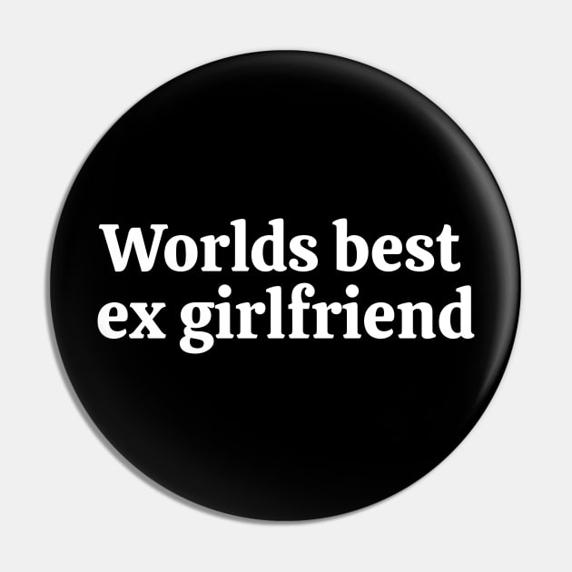 Worlds best ex girlfriend White Pin by Nifty Naughty Niche