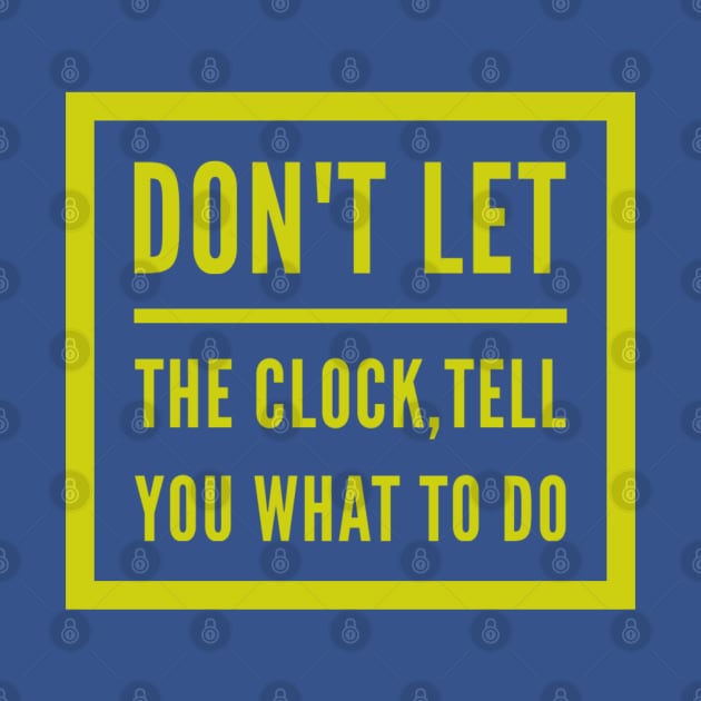 Don't let the clock,  tell you what to do by BlackCricketdesign