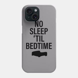 NO SLEEP 'TIL BEDTIME Phone Case