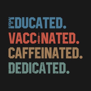 Educated - Vaccinated - Caffeinated - Dedicated T-Shirt