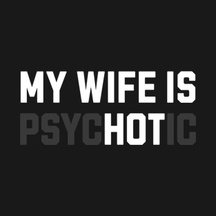 My Wife is Psychotic Funny T-Shirt