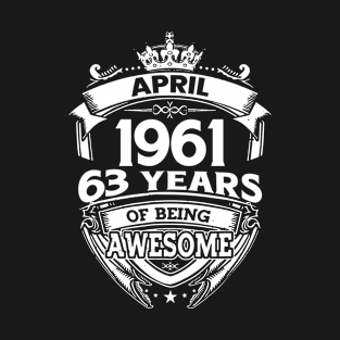 April 1961 63 Years Of Being Awesome 63rd Birthday T-Shirt