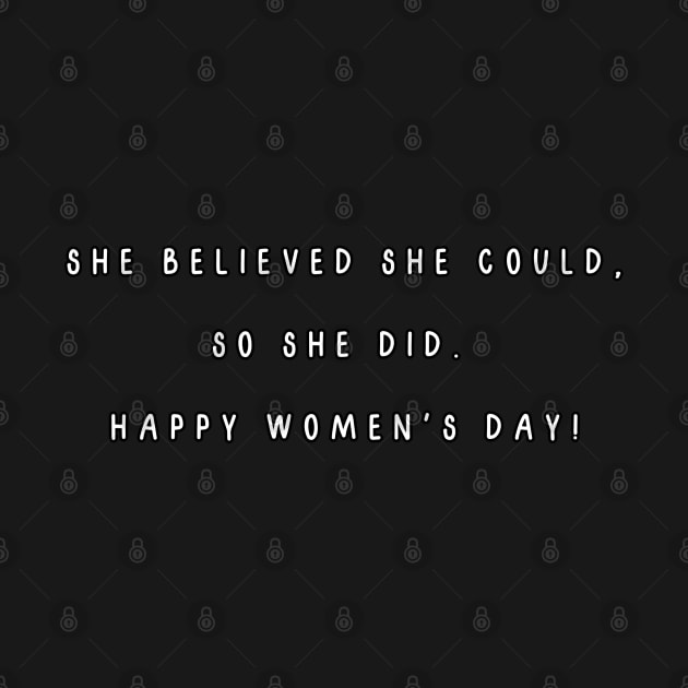 She believed she could, so she did.  Happy Women's Day! International Women’s Day by Project Charlie