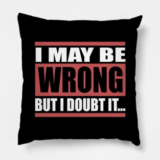 I May Be Wrong But I Doubt It Pillow