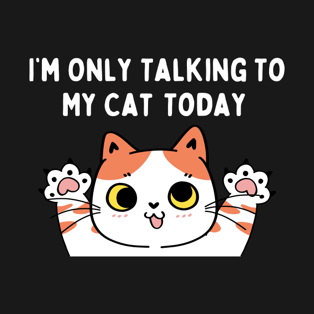 I'm Only Talking to My Cat Today Funny Sarcastic Pet Kitty by FancyVancy