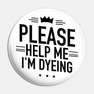 Help me Im dyeing Pin