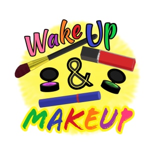 Wake Up and Makeup – Fun Quote for Makeup Lovers and Makeup Artists.  Shining Sun with Makeup and Multicolored Letters. (White Background) T-Shirt