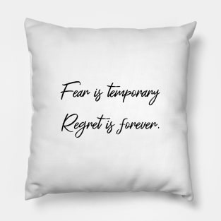 Fear is temporary. Regret is forever Pillow