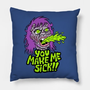 YOU MAKE ME SICK! Pillow