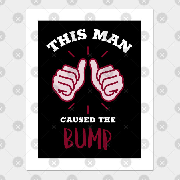 This man caused the bump, funny pregnancy, soon to be dad - Baby Shower - Posters and Art Prints | TeePublic This man caused the bump, funny pregnancy, soon to be dad - Baby Shower - Posters and Art Prints | TeePublic