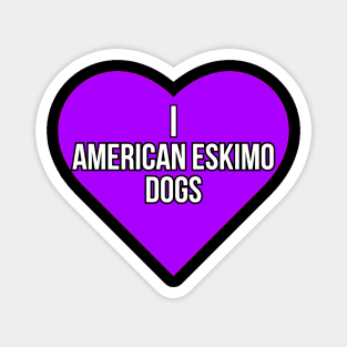 I love American Eskimo Dogs Magnet