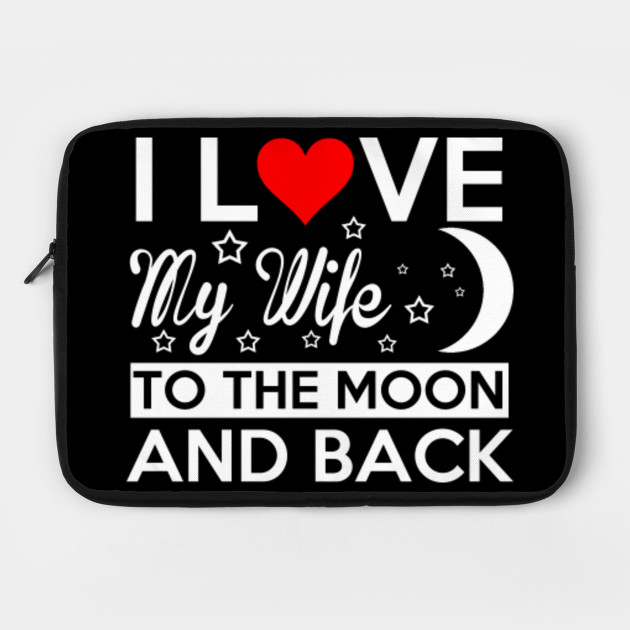I LOVE MY WIFE TO THE MOON AND BACK