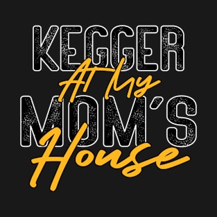 Kegger At My Moms House T-Shirt