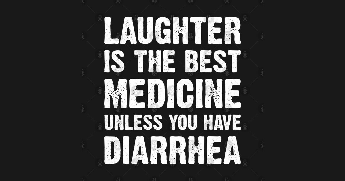 funny quotes laughter is the best medicine unless you have diarrhea