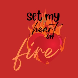 set my heart on fire T-Shirt