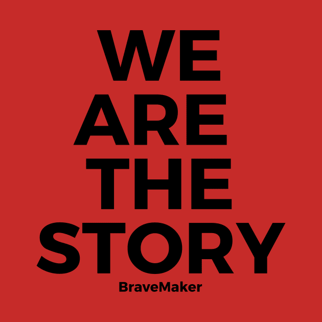 We are the story, B+W by BraveMaker