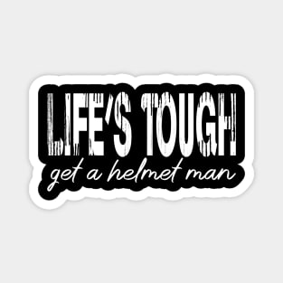 Life’s tough get a helmet, man! - White Magnet