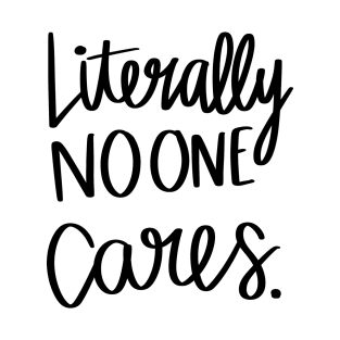 Literally No One Cares t-shirt T-Shirt