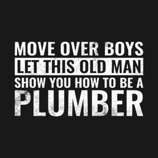 Move Over Boys Let This Old Man Show You Plumbing Gift Dad T-Shirt