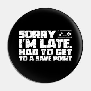 Sorry I'm Late Had To Get To A Save Point Pin