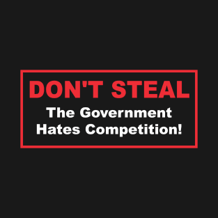 Don't Steal the Government Hates Competition Ron Paul T-Shirt