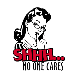 Shhh... No One Cares T-Shirt