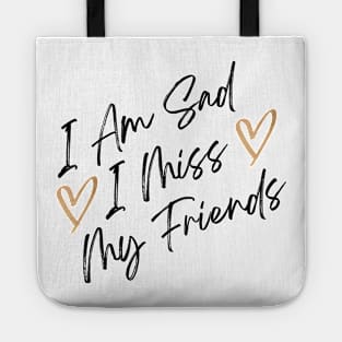 i am sad i miss my friends quote Tote