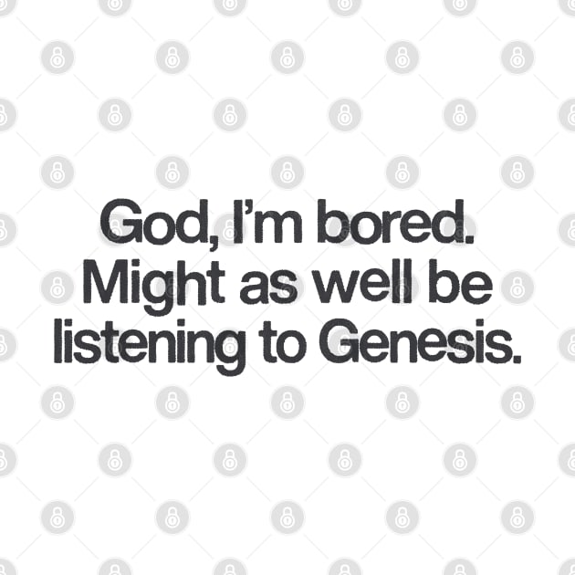God I'm Bored ... Might As Well Be Listening To Genesis by DankFutura