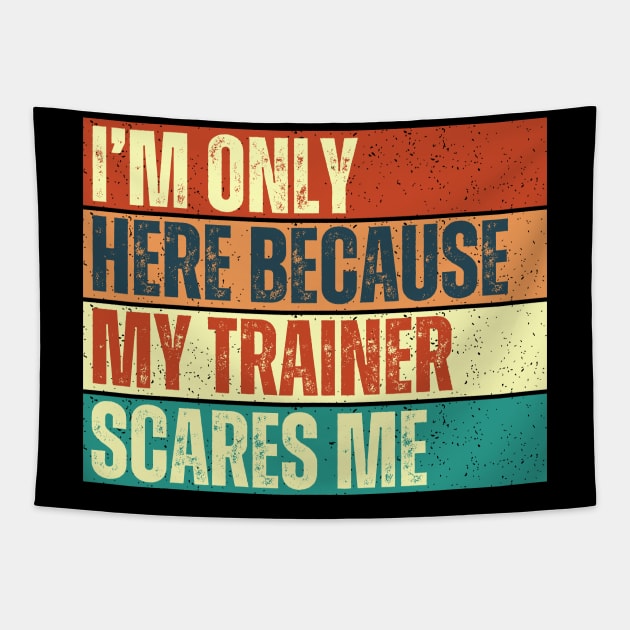 I'm Only Here Because My Trainer Scares Me Funny Gym Workout Exercice Design For Trainers Tapestry by weirdboy