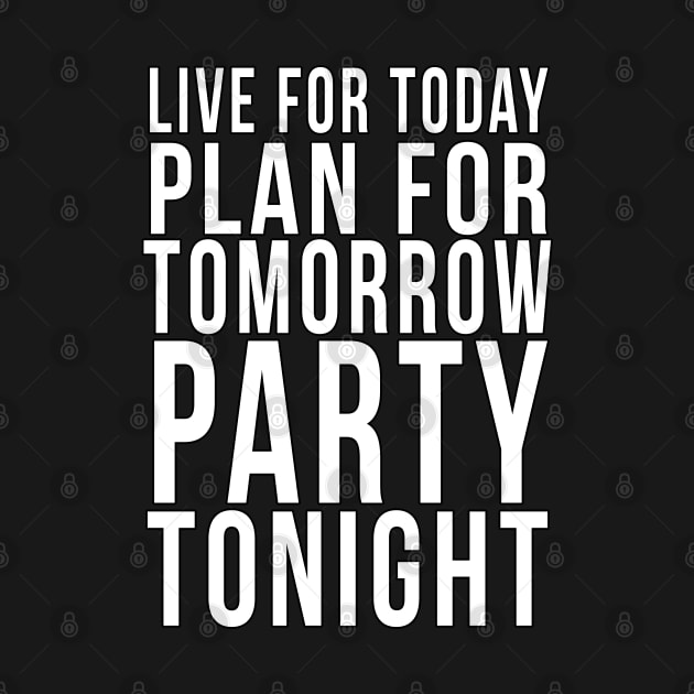 Live for today, Plan for tomorrow, Party tonight by PGP