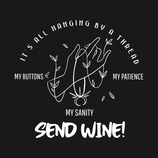 It's all hanging by a thread, my buttons, my patience, my sanity, send wine! by GMDesigns