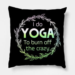 I do YOGA to burn off the crazy Pillow