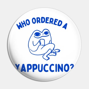 Who Ordered A Yappachino Pin