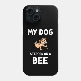 My Dog stepped on a bee....Funny quote T-shirt Phone Case