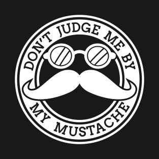 Do Not Judge Me by My Mustache T-Shirt