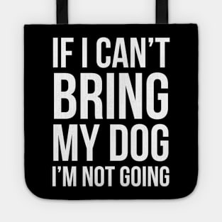 If I Can't Bring My Dog I'm Not Going Tote