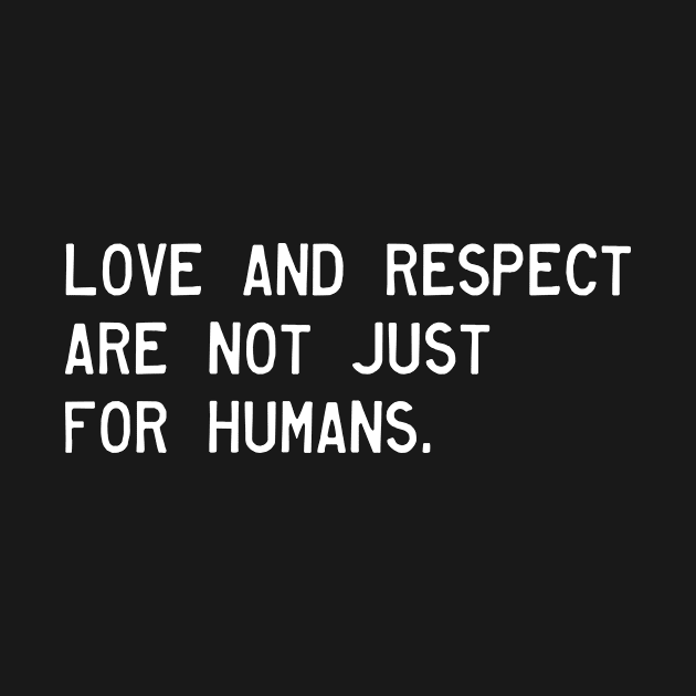 Love and respect are not just for humans. by Vegan Screams