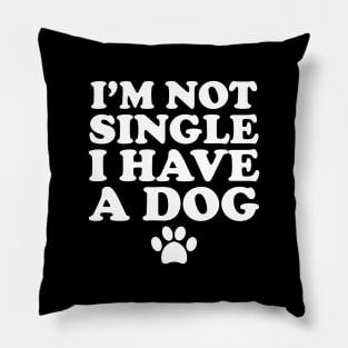 I'm not single I have a dog Pillow